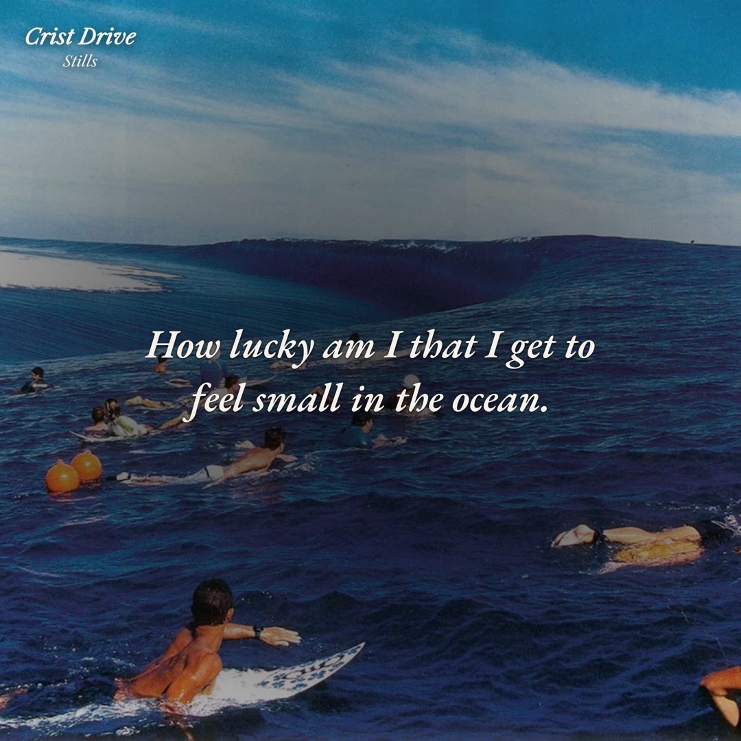 Crist Drive still — How lucky am I that I get to feel small in the ocean